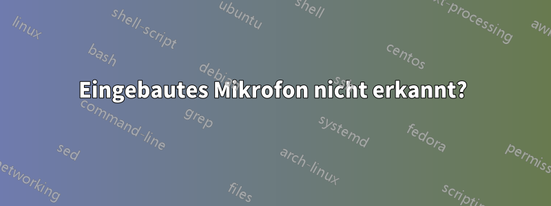 Eingebautes Mikrofon nicht erkannt?