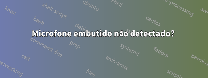 Microfone embutido não detectado?