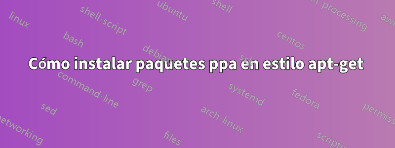 Cómo instalar paquetes ppa en estilo apt-get