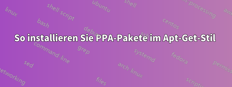 So installieren Sie PPA-Pakete im Apt-Get-Stil
