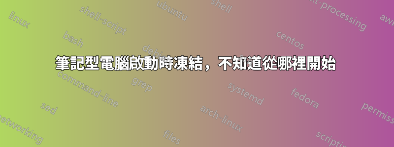 筆記型電腦啟動時凍結，不知道從哪裡開始