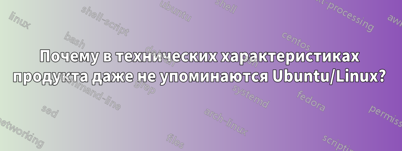 Почему в технических характеристиках продукта даже не упоминаются Ubuntu/Linux?