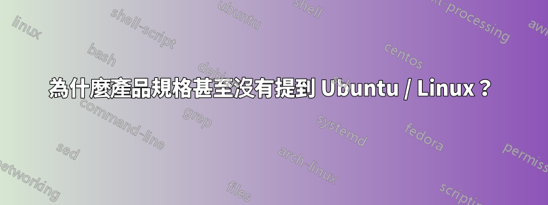 為什麼產品規格甚至沒有提到 Ubuntu / Linux？