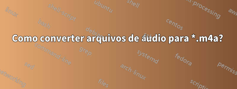 Como converter arquivos de áudio para *.m4a?