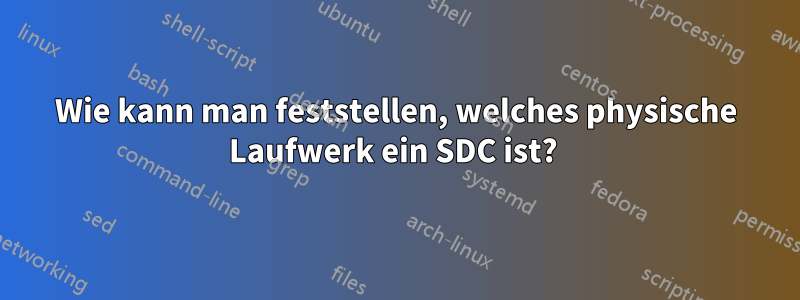 Wie kann man feststellen, welches physische Laufwerk ein SDC ist? 