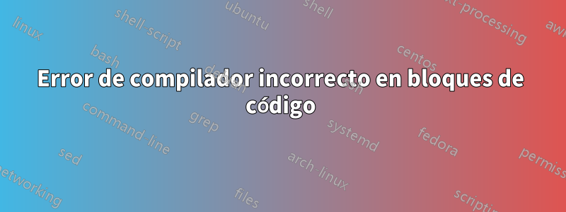 Error de compilador incorrecto en bloques de código