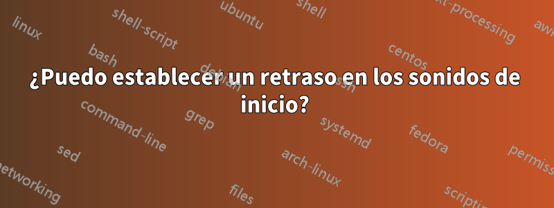 ¿Puedo establecer un retraso en los sonidos de inicio?