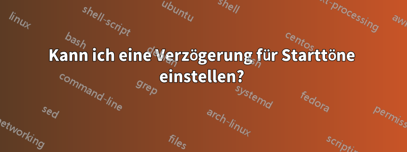 Kann ich eine Verzögerung für Starttöne einstellen?