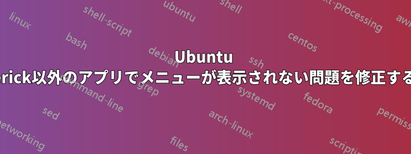 Ubuntu Maverick以外のアプリでメニューが表示されない問題を修正する方法