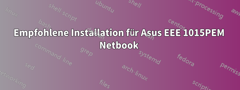 Empfohlene Installation für Asus EEE 1015PEM Netbook
