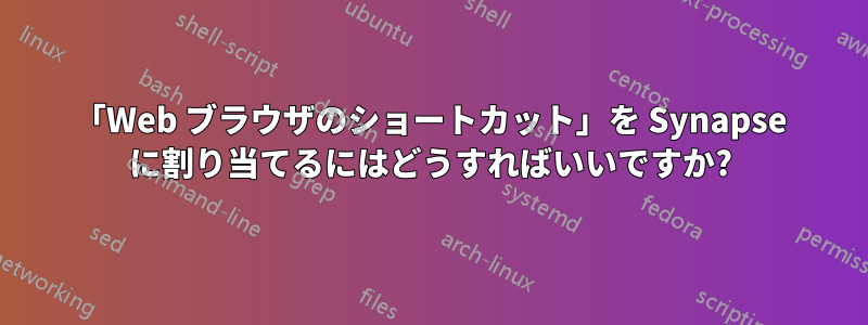 「Web ブラウザのショートカット」を Synapse に割り当てるにはどうすればいいですか?