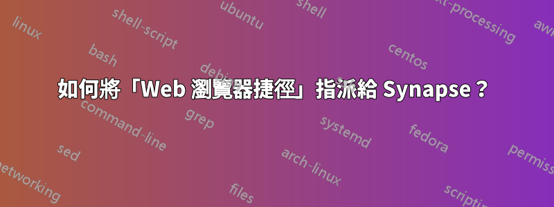 如何將「Web 瀏覽器捷徑」指派給 Synapse？