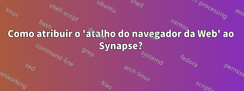 Como atribuir o 'atalho do navegador da Web' ao Synapse?