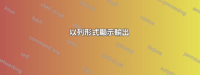 以列形式顯示輸出