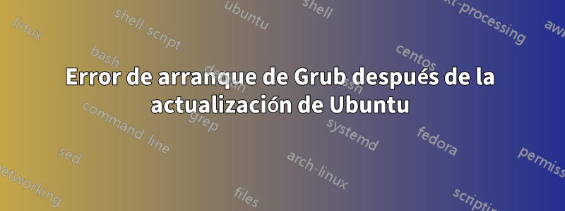 Error de arranque de Grub después de la actualización de Ubuntu