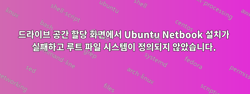 드라이브 공간 할당 화면에서 Ubuntu Netbook 설치가 실패하고 루트 파일 시스템이 정의되지 않았습니다.