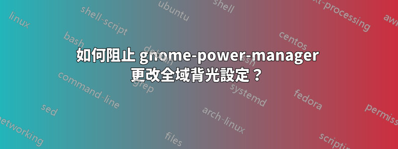 如何阻止 gnome-power-manager 更改全域背光設定？