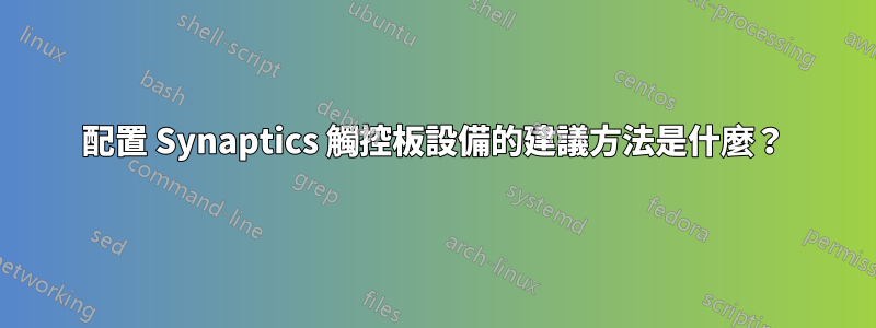 配置 Synaptics 觸控板設備的建議方法是什麼？