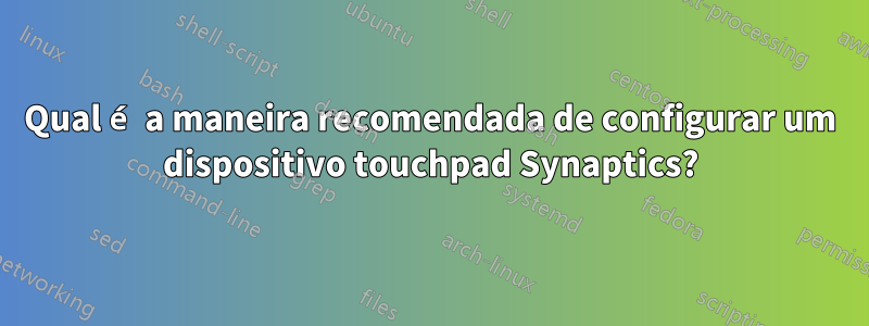 Qual é a maneira recomendada de configurar um dispositivo touchpad Synaptics?