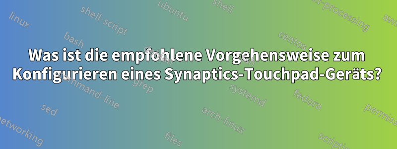 Was ist die empfohlene Vorgehensweise zum Konfigurieren eines Synaptics-Touchpad-Geräts?