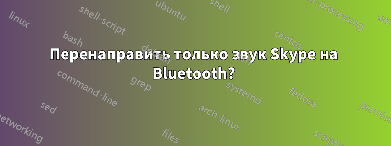 Перенаправить только звук Skype на Bluetooth?