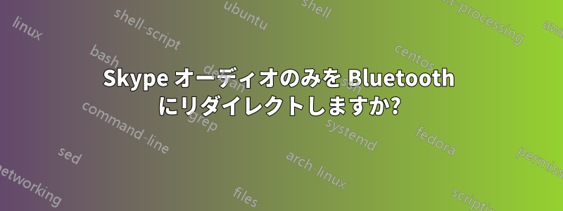 Skype オーディオのみを Bluetooth にリダイレクトしますか?