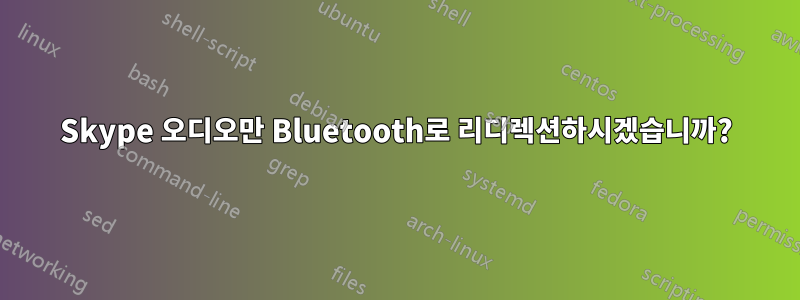 Skype 오디오만 Bluetooth로 리디렉션하시겠습니까?