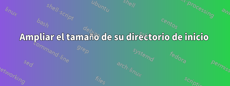 Ampliar el tamaño de su directorio de inicio