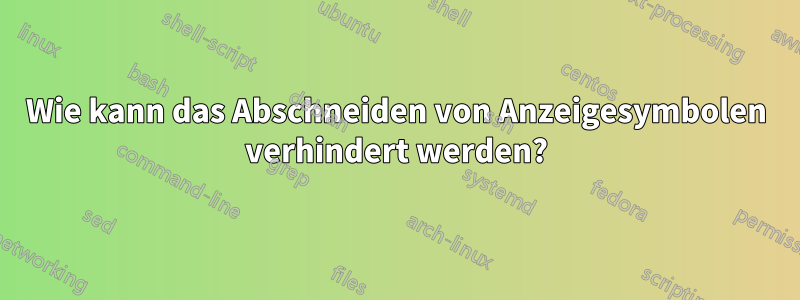 Wie kann das Abschneiden von Anzeigesymbolen verhindert werden?