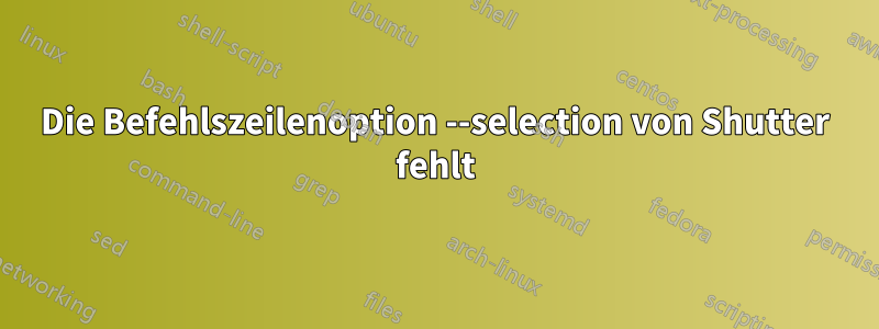 Die Befehlszeilenoption --selection von Shutter fehlt