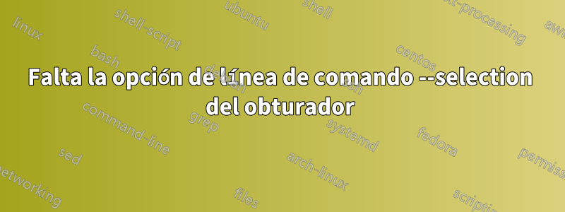 Falta la opción de línea de comando --selection del obturador