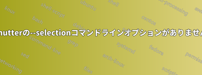 Shutterの--selectionコマンドラインオプションがありません