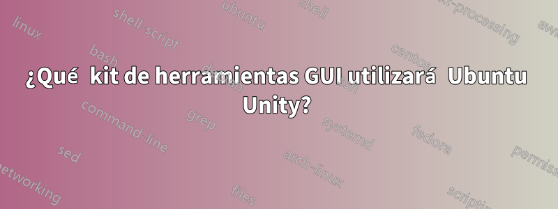 ¿Qué kit de herramientas GUI utilizará Ubuntu Unity?