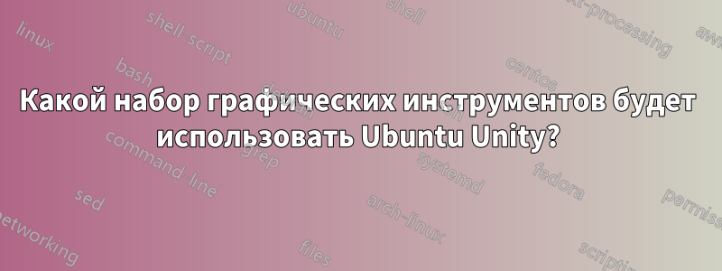 Какой набор графических инструментов будет использовать Ubuntu Unity?