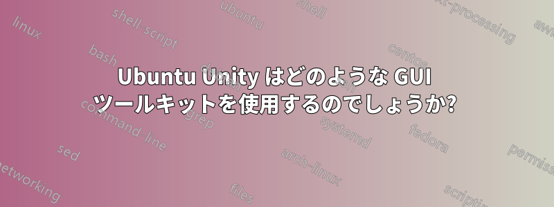 Ubuntu Unity はどのような GUI ツールキットを使用するのでしょうか?