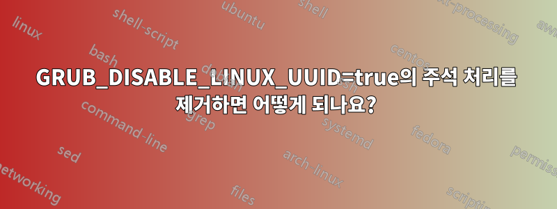 GRUB_DISABLE_LINUX_UUID=true의 주석 처리를 제거하면 어떻게 되나요?