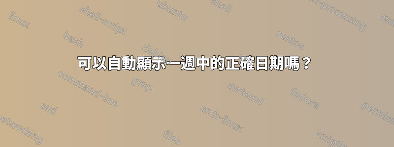 可以自動顯示一週中的正確日期嗎？