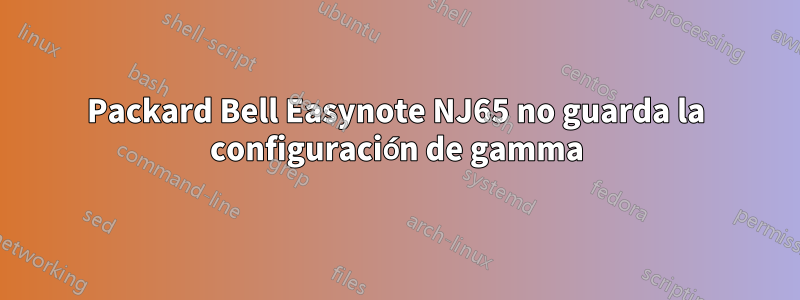 Packard Bell Easynote NJ65 no guarda la configuración de gamma