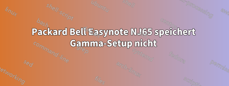 Packard Bell Easynote NJ65 speichert Gamma-Setup nicht