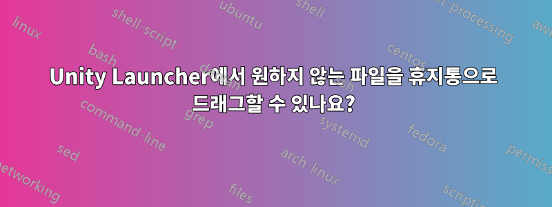 Unity Launcher에서 원하지 않는 파일을 휴지통으로 드래그할 수 있나요?