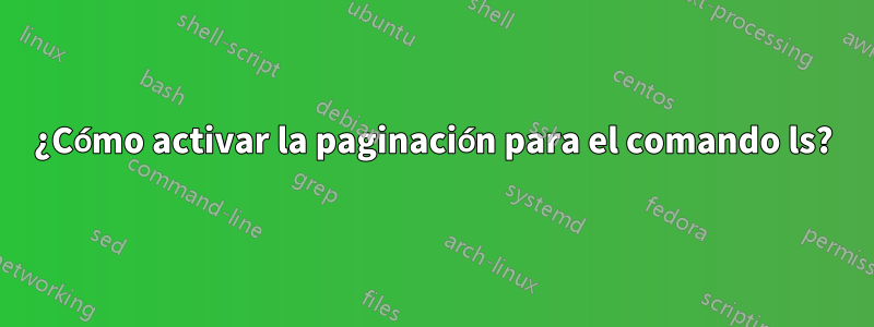 ¿Cómo activar la paginación para el comando ls?