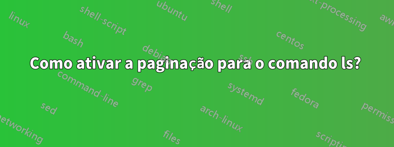 Como ativar a paginação para o comando ls?