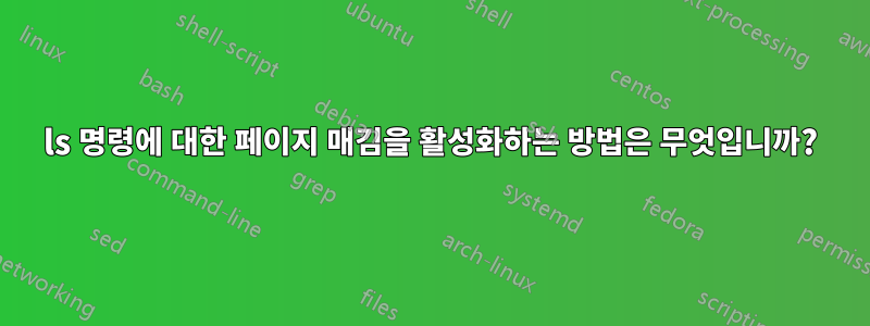 ls 명령에 대한 페이지 매김을 활성화하는 방법은 무엇입니까?