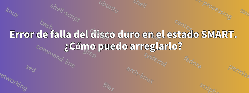 Error de falla del disco duro en el estado SMART. ¿Cómo puedo arreglarlo?