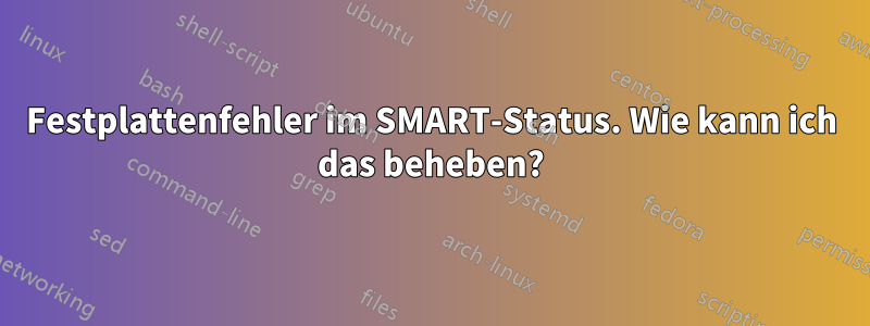 Festplattenfehler im SMART-Status. Wie kann ich das beheben?