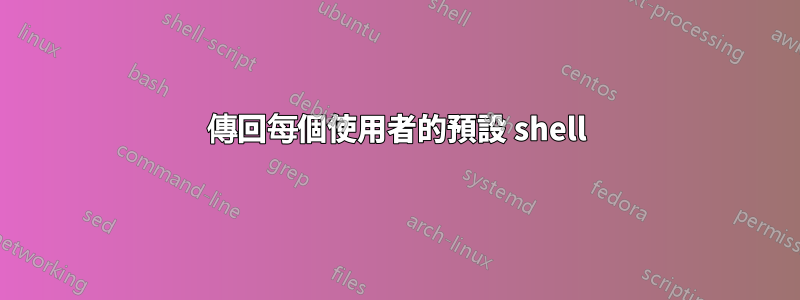 傳回每個使用者的預設 shell