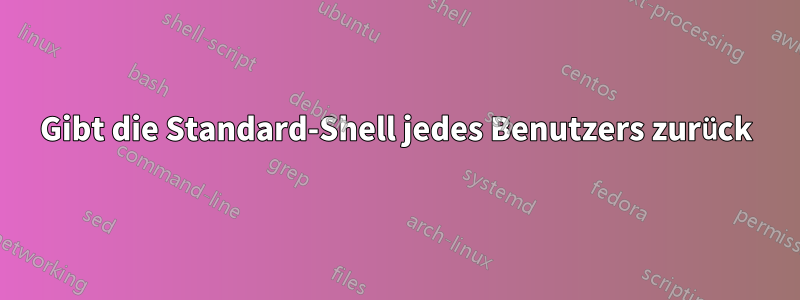 Gibt die Standard-Shell jedes Benutzers zurück