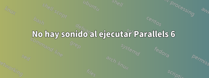 No hay sonido al ejecutar Parallels 6
