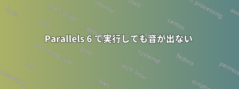 Parallels 6 で実行しても音が出ない