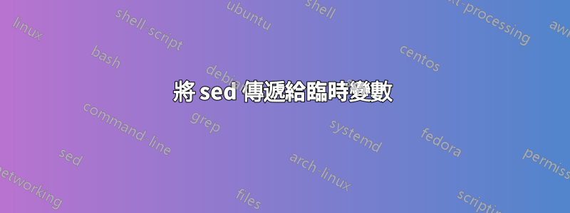 將 sed 傳遞給臨時變數